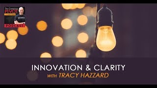 Innovation &amp; Clarity With Tracy Hazzard