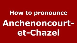 How to pronounce Anchenoncourt-Et-Chazel
