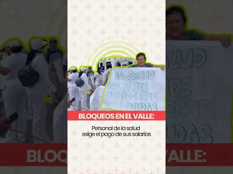 Bloqueos en el Valle: Personal de la salud exige el pago de sus salarios