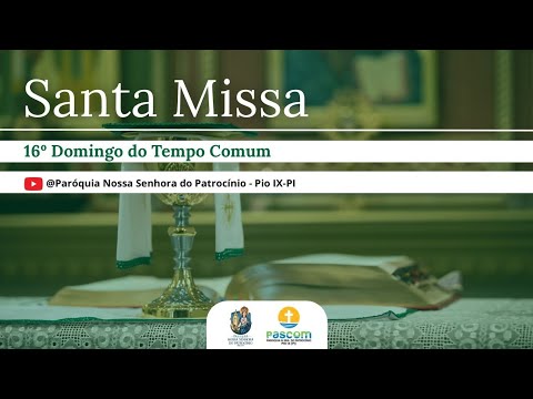 Missa do 16º Domingo do Tempo Comum // Paróquia Nossa Senhora do Patrocínio, Pio IX-PI!