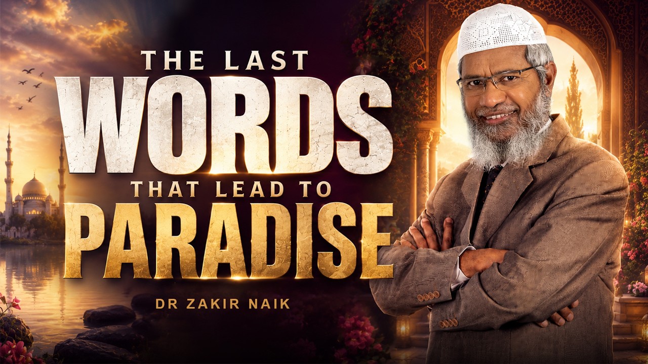 The Last Words That Lead to Paradise – Dr Zakir Naik