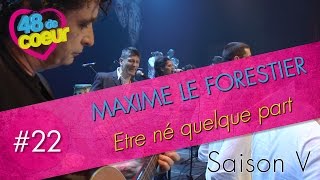 22 MAXIME LE FORESTIER Etre né quelque part - Concert 48 de coeur Saison 5 (2016)