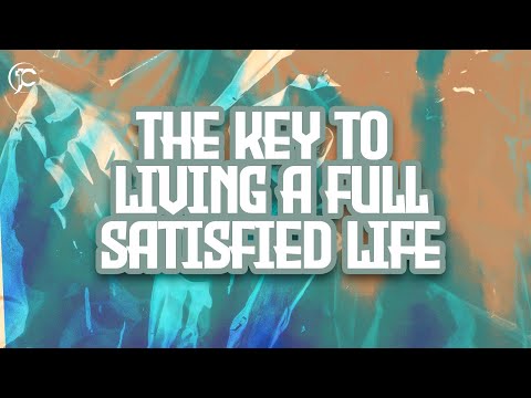 THE KEY TO LIVING A FULL, SATISFIED LIFE | SECOND SERVICE | 02062024