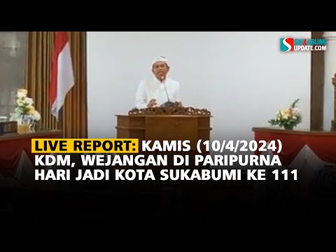 live report: Kamis (10/4/2024) KDM, Wejangan Gubernur Jabar di Paripurna Hari Jadi Kota Sukabumi ke 111