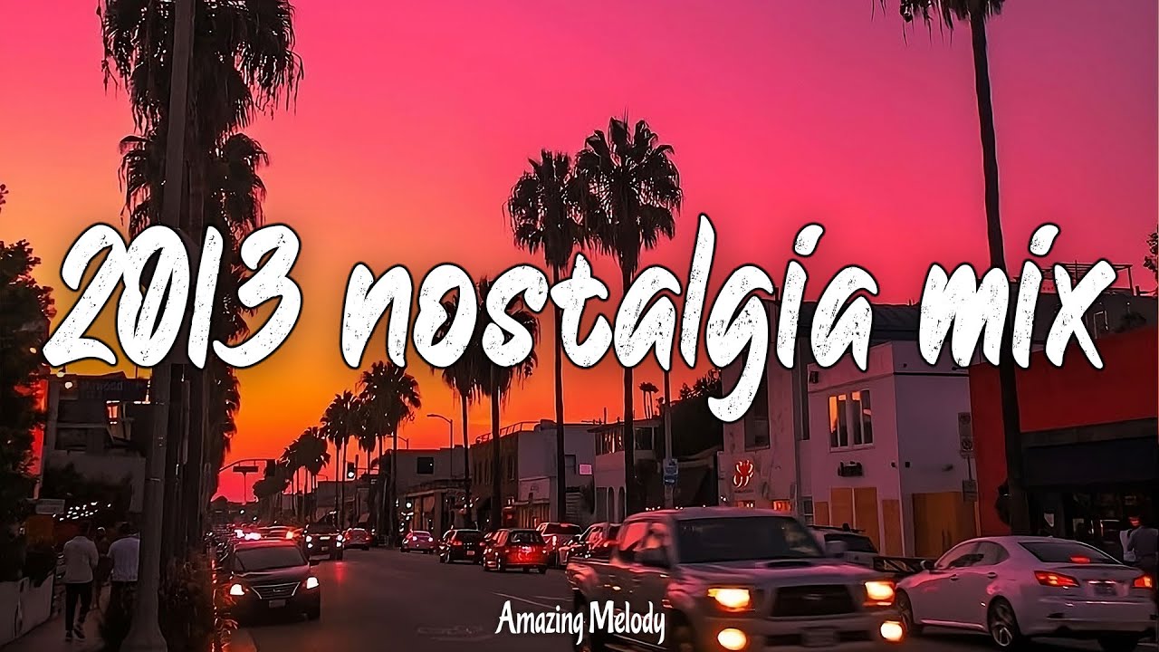 2013 nostalgia mix ~throwback vibes playlist ~2013 summer roadtrip