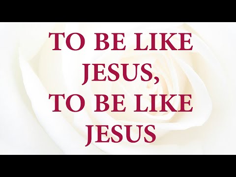 To be like Jesus, To be like Jesus - Divine Hymns - Lyrics Video