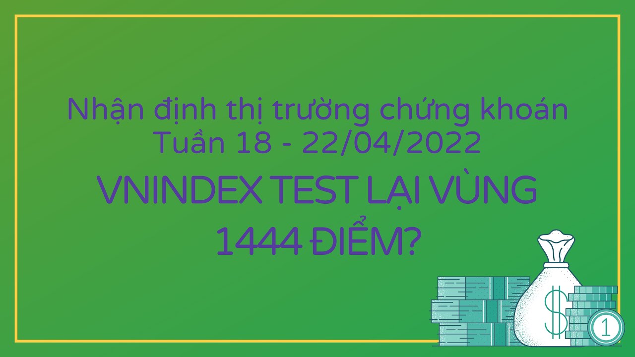Vnindex Test lại vùng 1444 điểm? Nhận định thị trường chứng khoán tuần 18/04 - 22/04/2022