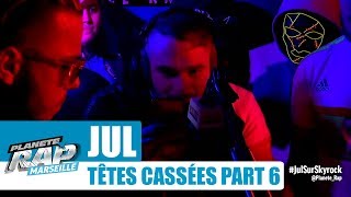 Jul - Freestyle "Têtes cassées" [Part 6] #PlanèteRap
