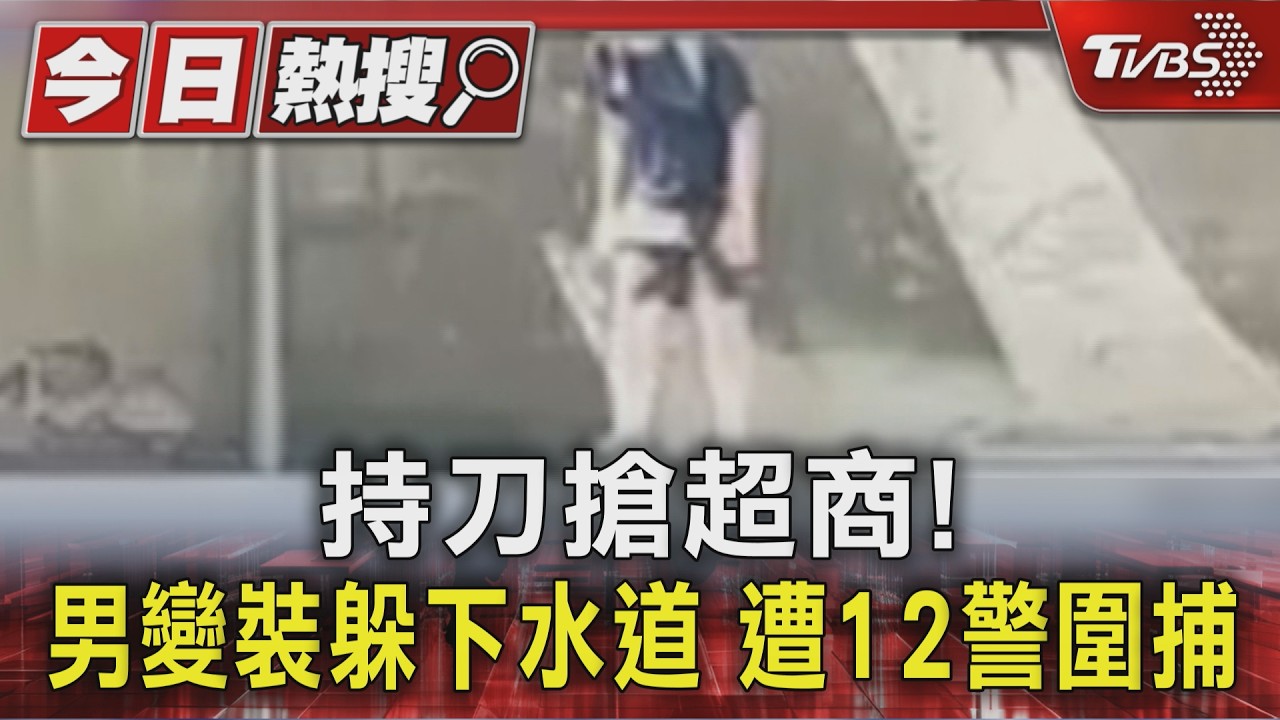 #獨家 持刀搶超商! 男變裝躲下水道 遭12警圍捕|TVBS新聞 @TVBSNEWS01