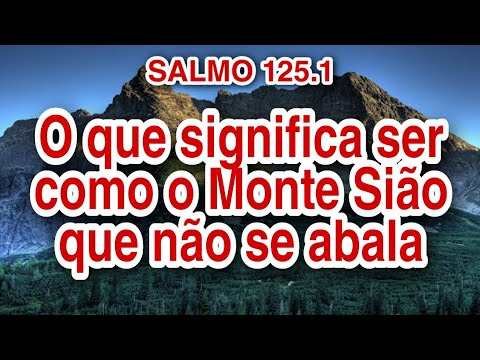 ENTENDA O SALMO 125.1 E SEJA COMO O MONTE SIÃO