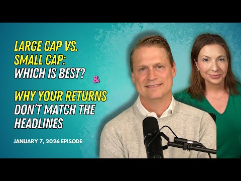 Full Show: Large Cap vs. Small Cap: Which Is Best? & Why Your Returns Don’t Match the Headlines