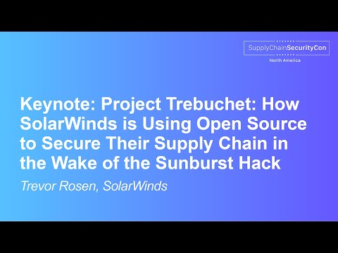 Keynote: Project Trebuchet: How SolarWinds is Using Open Source to Secure Their Supp... Trevor Rosen