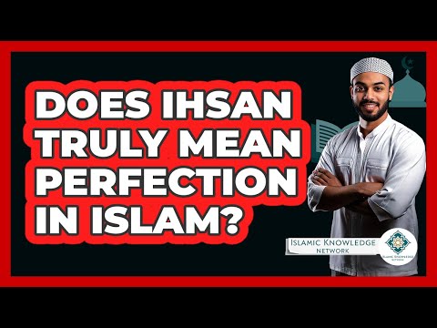 Does Ihsan Truly Mean Perfection In Islam? - Islamic Knowledge Network
