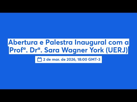 Abertura e Palestra Inaugural com a Profª. Drª. Sara Wagner York (UERJ)