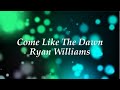 Come Like The Dawn (Lyric Video) Ryan Williams