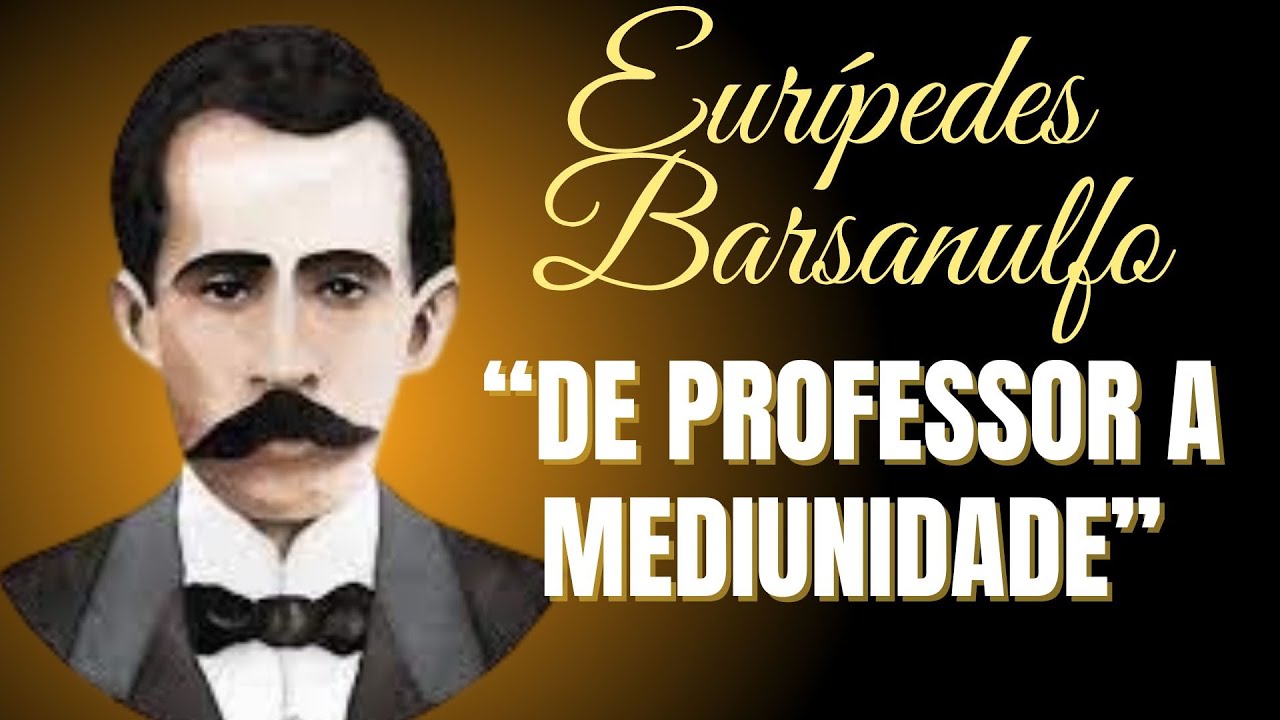 A JORNADA EXTRAORDINÁRIA DE EURÍPEDES BARSANULFO: DE PROFESSOR A MÉDIUM CURADOR!