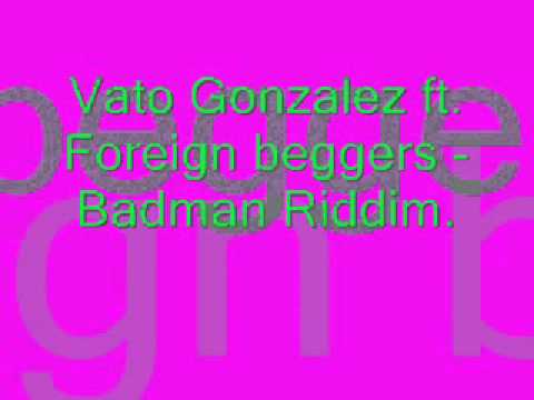 Vato Gonzalez ft. Foreign beggers - Badman riddim