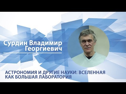 Сурдин Владимир - Лекция "Астрономия и другие науки: Вселенная как большая лаборатория. Часть 1"