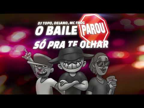DJ TOPO, DELANO, MC FROG - O BAILE PAROU SÓ PRA TE OLHAR