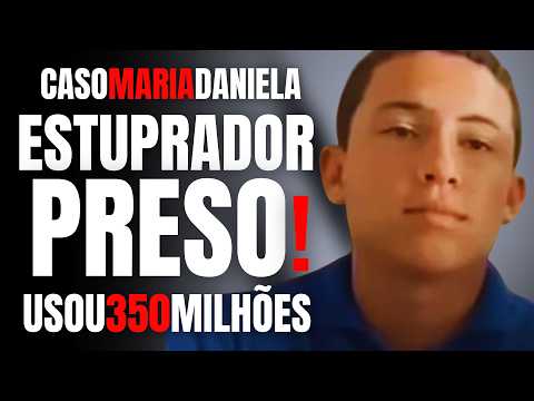 CASO MARIA DANIELA: ESTUPRADOR APONTADO PELA POLÍCIA É PRESO E USOU 350 MILHÕES DE REAIS P/ FUGIR