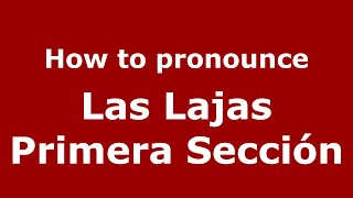How to pronounce Las Lajas Primera Sección