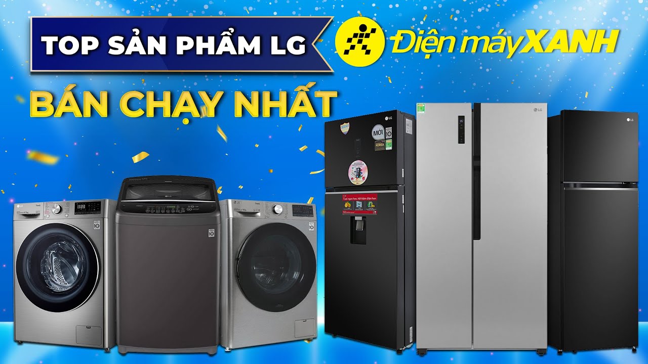 Top máy giặt và tủ lạnh LG bán chạy nhất năm 2023 tại Điện máy XANH