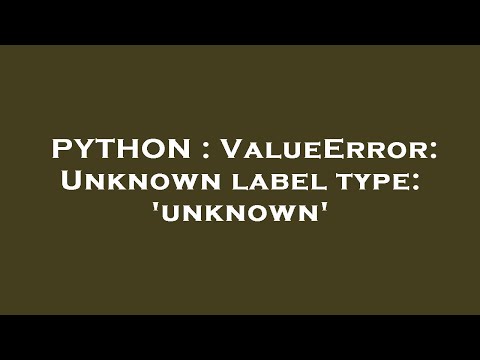 Python Valueerror Unknown Label Type Unknown