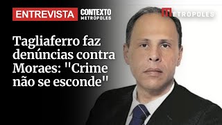 Tagliaferro faz denúncias contra Moraes: "Crime não se esconde"