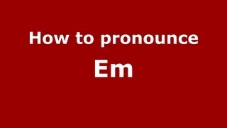 How to pronounce Em