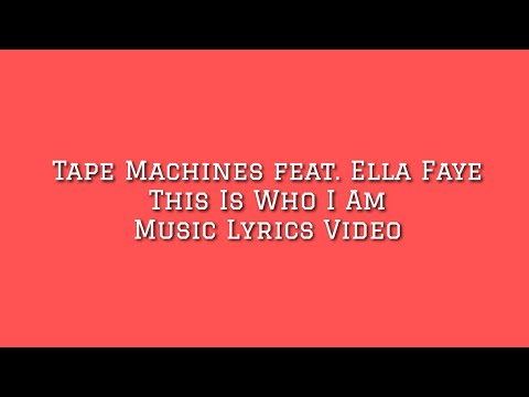 Tape Machines feat. Ella Faye -  This Is Who I Am (Music Lyrics Video)