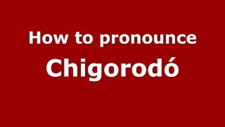 How to pronounce Chigorodó