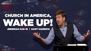 Church in America, Wake Up! | Jeremiah 6:16-19 | Gary Hamrick