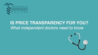 IS PRICE TRANSPARENCY FOR YOU? What independent doctors need to know