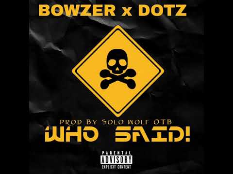 Bowzer X Dotz - Who Said! (Prod By Solo Wolf OTB)