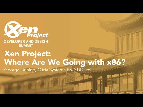 Xen Project: Where Are We Going with x86? - George Dunlap, Citrix Systems R&D UK Ltd