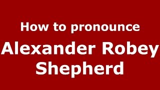 How to pronounce Alexander Robey Shepherd