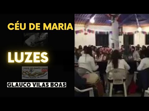 CÉU DE MARIA/SP - GLAUCO VILAS BOAS - LUZES _ Santo Daime