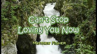 Can&#39;t Stop Loving You Now - Matthew Fisher (KARAOKE)
