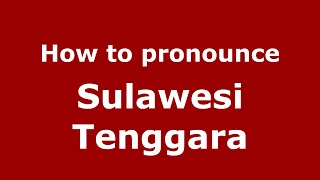 How to pronounce Sulawesi Tenggara