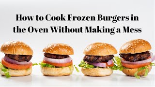 How to Cook Frozen Burgers in the oven without making a mess!