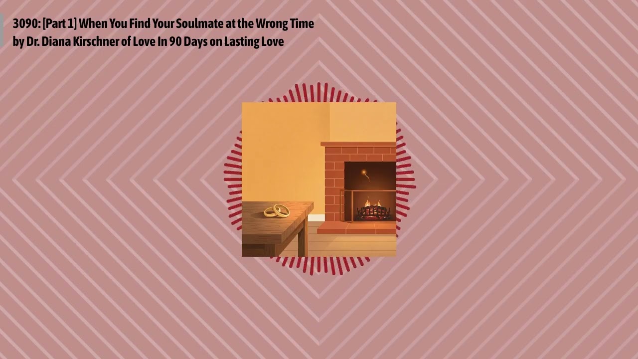 3090: [Part 1] When You Find Your Soulmate at the Wrong Time by Dr. Diana Kirschner of Love In...