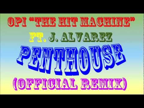 Opi The Hit Machine Ft. J Alvarez - Penthouse (Remix)