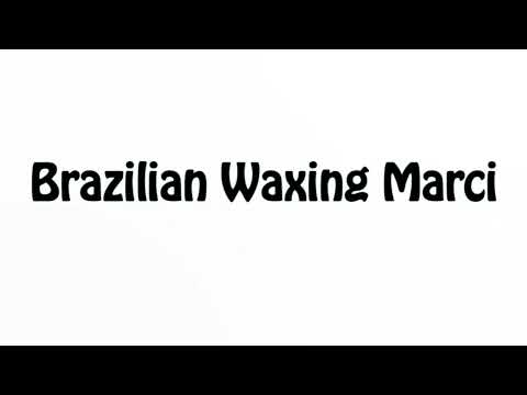 Learn How To Pronounce Brazilian Waxing Marci