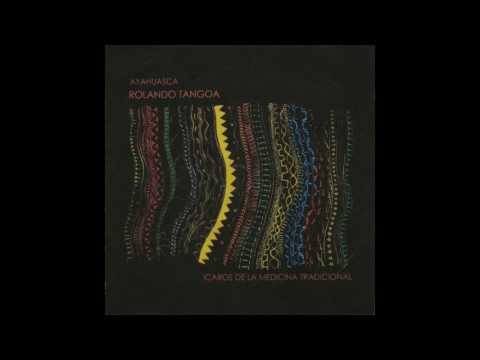 Rolando Tangoa - Ayahuasca: Icaros de la Medicina Tradicional (Full Album) (Completo)