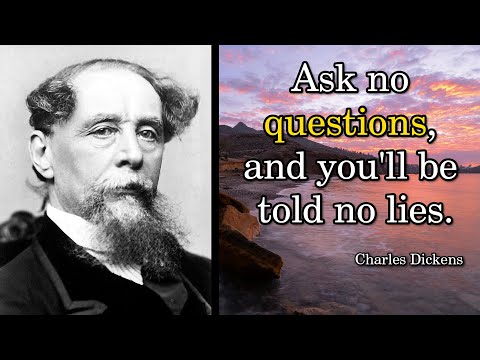 Charles Dickens. Ask no questions, and you'll be told no lies.