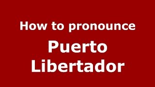 How to pronounce Puerto Libertador