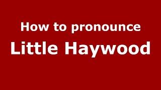 How to pronounce Little Haywood