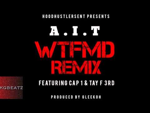 A.I.T ft. Cap 1, TayF3rd - WTFMD [Remix] [Prod. By Gleekoh] [New 2014]