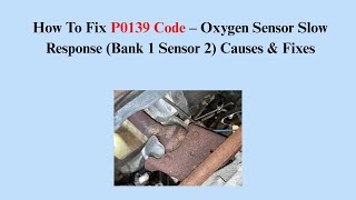 How To Fix P0139 Code – Oxygen Sensor Slow Response (Bank 1 Sensor 2) Causes & Fixes