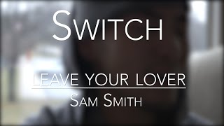 Switch: Leave Your Lover, a Sam Smith Cover